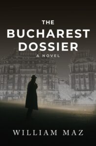 Cover of William Maz's The Bucharest Dossier, Chanticleer Grand Prize Global Thrillers Winner 2020