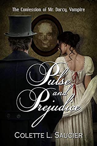 PULSE and PREJUDICE: The Confessions of Mr. Darcy, Vampire by Colette L. Saucier – Mashup Fiction, Historical Romance, Classic Adaptation