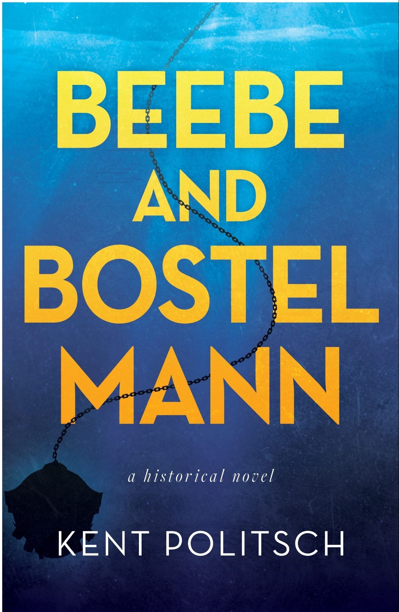 BEEBE and BOSTELMANN by Kent Politsch – Historical Fiction, Historical Biographical Fiction, Deep Sea Exploration