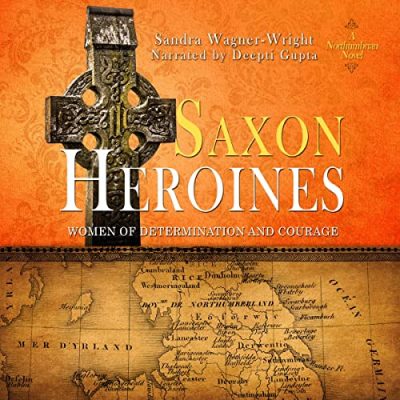SAXON HEROINES: A Northumbrian Novel (Women of Determination and Courage, Book 3) by Sandra Wagner-Wright – Medieval Historical Biographies,