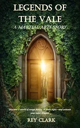 LEGENDS of the VALE: A Martial Arts Story, Book 1 by Rey Clark – Middle Grade Fantasy, Coming of Age, Adventure