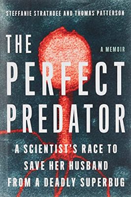 The PERFECT PREDATOR: A Memoir by Steffanie Strathdee and Thomas Patterson – Memoirs, Medical, Microbiology