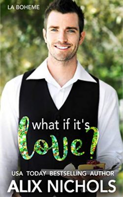 WHAT If It’s LOVE?: A Second Chance Romance, La Bohème Book 2 by Alix Nichols – Romance, New Adult, Women’s Fiction