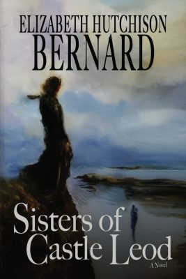 SISTERS Of CASTLE LEOD by Elizabeth Hutchison Bernard – Historical Fiction, Sisterhood, Women’s Biographies