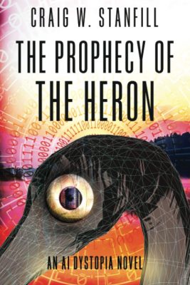 THE PROPHECY Of The HERON: Book 2 of The AI Dystopia Series by Craig W. Stanfill – Sci-Fi Dystopia, Artificial Intelligence, Conspiracy Thriller