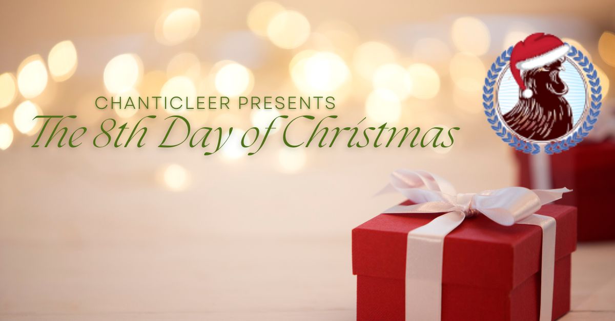 The Twelve Days of Christmas! On the Eighth Day, Chanticleer Brings to me…