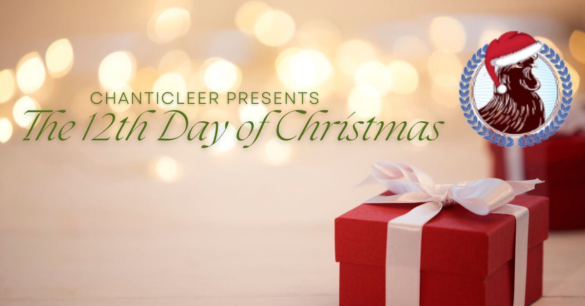 The Twelve Days of Christmas! On the Twelfth Day, Chanticleer Brings to me…
