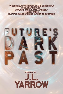 FUTURE’S DARK PAST: Time Forward Trilogy, Book 1 by J.L. Yarrow – Sci-Fi, Time Travel, Action & Adventure