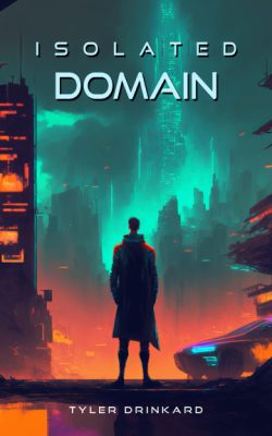 ISOLATED DOMAIN by Tyler Drinkard – Sci-fi, Dystopian, Action & Adventure