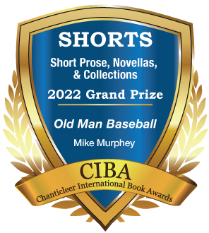 The Grand Prize for Short Stories and Essays in the Shorts Awards for Old Man Baseball by Mike Murphey