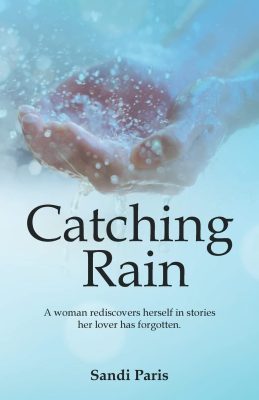 CATCHING RAIN: A Woman Rediscovers Herself in Stories Her Lover has Forgotten by Sandi Paris – Memoirs, Surviving Loss, Dementia