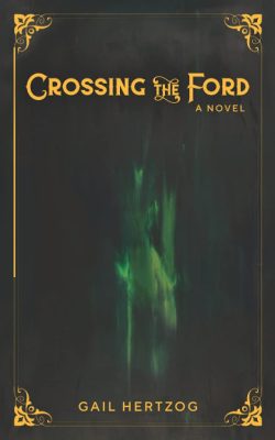 CROSSING The FORD by Gail Hertzog – Historical Fiction, Magical Realism, Old West