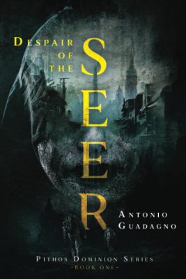 DESPAIR Of The SEER: Book One of the Pithios Dominion Series by Antonio Guadagno – Dark Fantasy, Post-Apocalyptic, Suspense Action