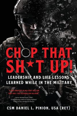 CHOP THAT SH*T UP!: Leadership and Life Lessons Learned While in the Military by CSM Daniel L. Pinion – Memoirs, Military Life, Military History