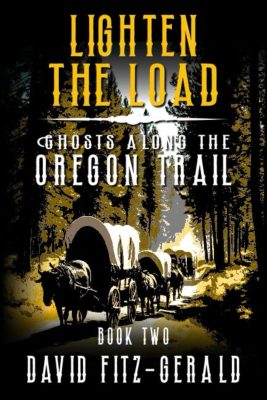 LIGHTEN The LOAD: Ghosts Along the Oregon Trail Book 2 by David Fitz-Gerald – Historical Fiction, Oregon Trail, Mystery