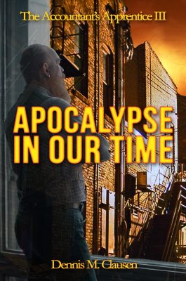 APOCALYPSE In OUR TIME: The Accountant’s Apprentice Book 3 by Dennis M. Clausen – Paranormal, Metaphysical Fiction, Contemporary Social Issues