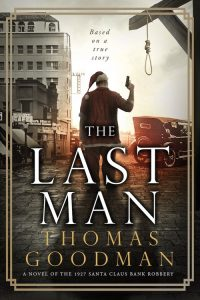 THE LAST MAN: A Novel of the 1927 Santa Claus Bank Robbery by Thomas Goodman – Historical Thrillers, Criminal History, Great Depression