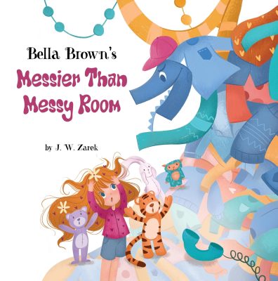 BELLA BROWN’S MESSIER THAN MESSY ROOM by J.W. Zarek – Children’s Practical Skill Books, Picture Books, Children’s Responsibility Books