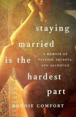 STAYING MARRIED Is The HARDEST PART: a Memoir of Passion, Secrets and Sacrifice by Bonnie Comfort – Memoirs, Marriage, Family