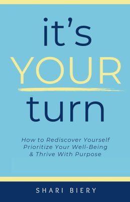 IT’S YOUR TURN: How to Rediscover Yourself Prioritize Your Well-Being & Thrive with Purpose by Shari Biery – Personal Transformation, Women’s Self-Help, Midlife Change