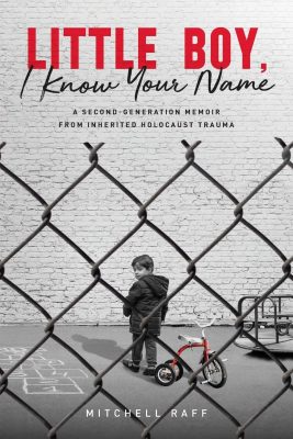 LITTLE BOY I KNOW YOUR NAME: A Second-Generation Memoir from Inherited Holocaust Trauma by Mitchell Raff –