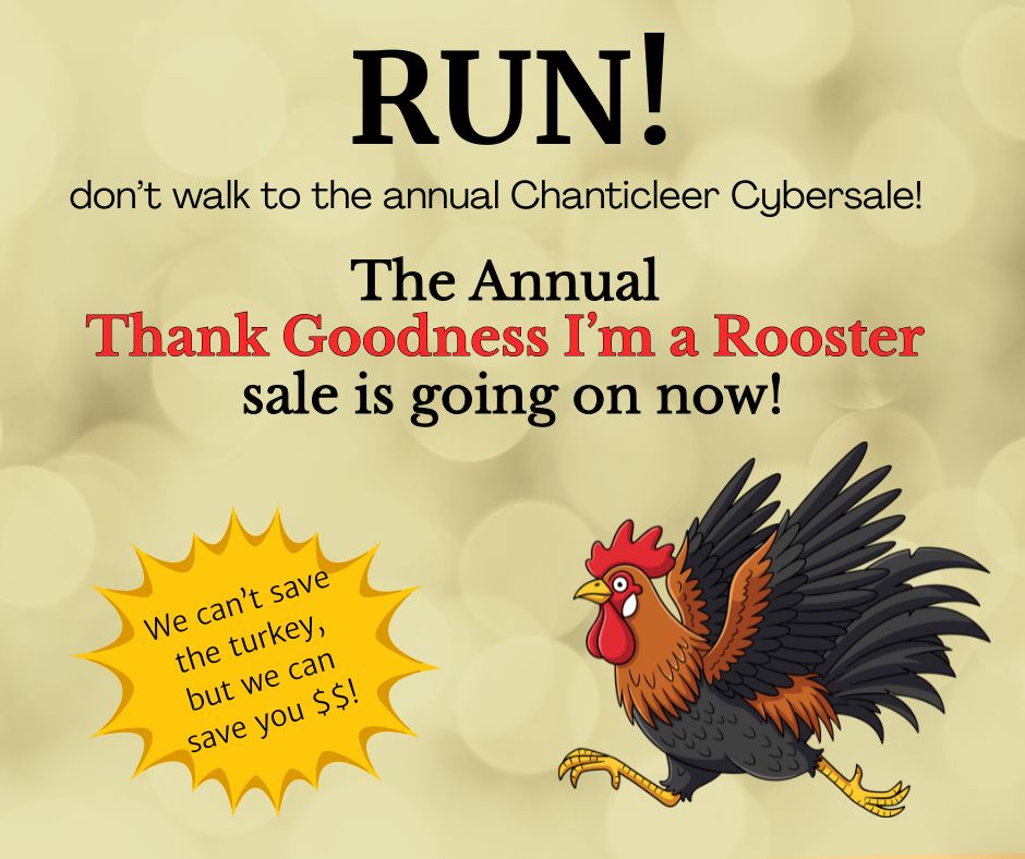 Run! Don't walk to the annual Chanticleer Cybersale! The annual Thank Goodness I'm a Rooster Sale is going on now! We can't save the turkey, but we can save you $$!